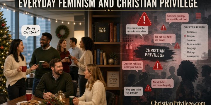 Everyday feminism and Christian privilege: Confusing Majority Culture with Injustice